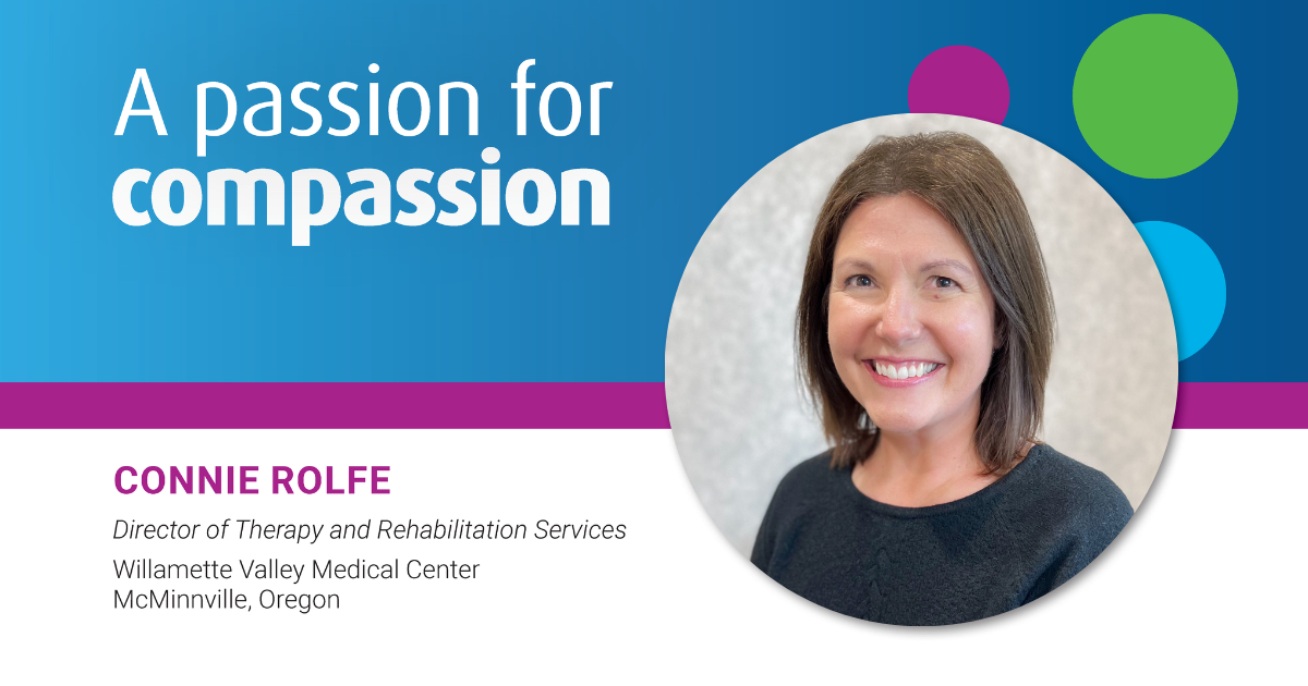 A passion for compassion; Connie Rolfe, Director of Therapy and Rehabilitation Services, Willamette Valley Medical Center, McMinnville, Oregon; Profile photo of Connie Rolfe